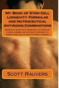 My Book of Stem Cell Longevity Formulas and Nutraceutical Antiaging Combinations: Based on Scientific Research Studies of Foods, Herbs and Extracts Pr di MR Scott Rauvers edito da Createspace