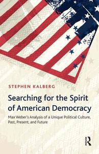 Searching for the Spirit of American Democracy di Stephen Kalberg edito da Routledge