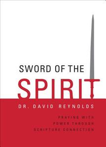 Sword of the Spirit: Praying with Power Through Scripture Connection di David Reynolds edito da Tate Publishing & Enterprises