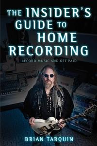 The Insider's Guide to Home Recording: Record Music and Get Paid di Brian Tarquin edito da ALLWORTH PR