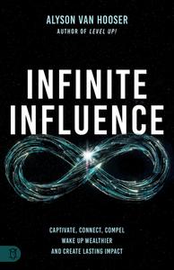 Infinite Influence: Captivate, Connect, Compel: Wake Up Wealthier and Create Lasting Impact di Alyson van Hooser edito da SOUND WISDOM