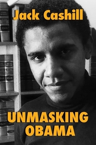 Unmasking Obama: The Fight to Tell the True Story of a Failed Presidency di Jack Cashill edito da POST HILL PR