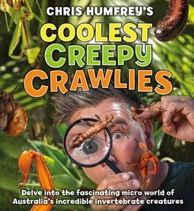 Coolest Creepy Crawlies: Delve Into the Fascination Micro World of Australia's Incredible Invertebrate Creatures di Chris Humfreys edito da NEW HOLLAND
