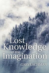 Lost Knowledge of the Imagination di Gary Lachman edito da Floris Books