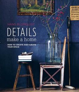 Details Make a Home: How to Create and Curate Your Space di Hans Blomquist edito da RYLAND PETERS & SMALL INC