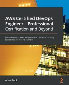 AWS Certified DevOps Engineer - Professional Certification And Beyond di Adam Book edito da Packt Publishing Limited