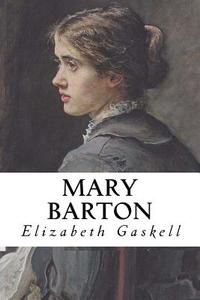Mary Barton: A Tale of Manchester Life di Elizabeth Cleghorn Gaskell edito da Createspace Independent Publishing Platform