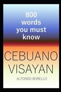 Cebuano Visayan: 800 Words You Must Know (Cebuano Edition) di Alfonso Borello edito da LIGHTNING SOURCE INC