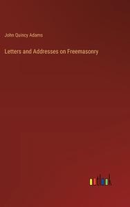 Letters and Addresses on Freemasonry di John Quincy Adams edito da Outlook Verlag