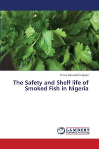 The Safety and Shelf life of Smoked Fish in Nigeria di Funso Samuel Omojowo edito da LAP Lambert Academic Publishing