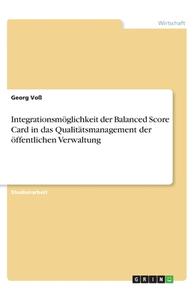 Integrationsmöglichkeit der Balanced Score Card in das Qualitätsmanagement der öffentlichen Verwaltung di Georg Voß edito da GRIN Verlag