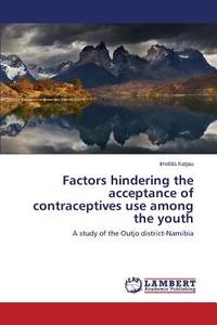 Factors hindering the acceptance of contraceptives use among the youth di Imelda Katjau edito da LAP Lambert Academic Publishing