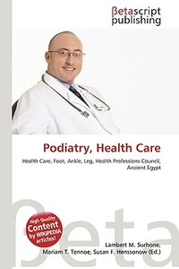 Podiatry, Health Care di Lambert M. Surhone, Miriam T. Timpledon, Susan F. Marseken edito da Betascript Publishing