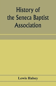 History of the Seneca Baptist Association di Lewis Halsey edito da Alpha Editions