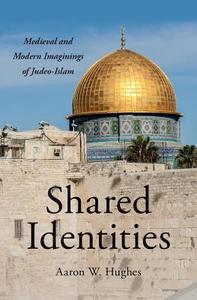 Shared Identities: Medieval and Modern Imaginings of Judeo-Islam di Aaron W. Hughes edito da PAPERBACKSHOP UK IMPORT