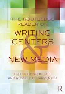 The Routledge Reader on Writing Centers and New Media di Sohui Lee edito da Routledge