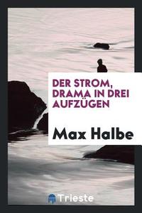 Der Strom, Drama in Drei Aufzügen di Max Halbe edito da LIGHTNING SOURCE INC