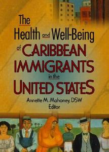 The Health and Well-Being of Caribbean Immigrants in the United States di Annette Mahoney edito da Routledge
