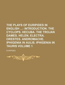 The Plays of Euripides in English Volume 1; Introduction. the Cyclops. Hecuba. the Trojan Dames. Helen. Electra. Orestes. Andromache. Iphigenia in Aul di Anonymous, Euripides edito da Rarebooksclub.com