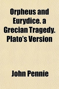 Orpheus And Eurydice. A Grecian Tragedy. di John Pennie edito da General Books
