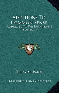Additions to Common Sense: Addressed to the Inhabitants of America di Thomas Paine edito da Kessinger Publishing