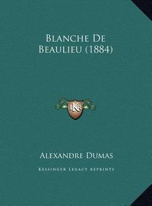 Blanche de Beaulieu (1884) di Alexandre Dumas edito da Kessinger Publishing