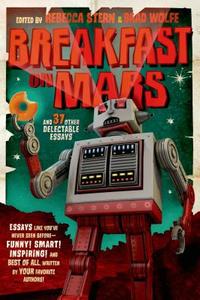 Breakfast on Mars and 37 Other Delectable Essays: Your Favorite Authors Take a Stab at the Dreaded Essay Assignment di Brad Wolfe, Rebecca Stern edito da SQUARE FISH