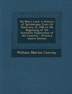 No Man's Land: A History of Spitsbergen from Its Discovery in 1596 to the Beginning of the Scientific Exploration of the Country di William Martin Conway edito da Nabu Press