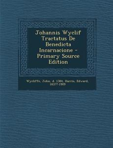 Johannis Wyclif Tractatus de Benedicta Incarnacione di Harris Edward 1837?-1909 edito da Nabu Press