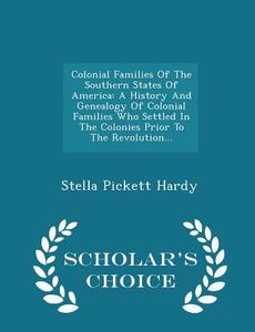 Colonial Families Of The Southern States Of America di Stella Pickett Hardy edito da Scholar's Choice