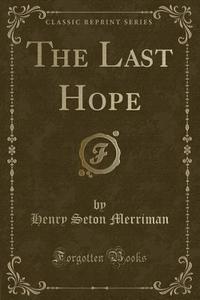 The Last Hope (classic Reprint) di Henry Seton Merriman edito da Forgotten Books