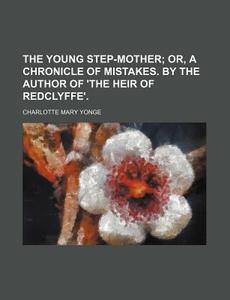 The Young Step-mother di Charlotte Mary Yonge edito da General Books Llc