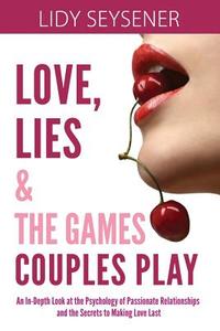 Love, Lies and the Games Couples Play: An In-Depth Look at the Psychology of Passionate Relationships and the Secrets to Making Love Last di MS Lidy W. Seysener edito da Createspace