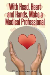 With Head, Heart And Hands, Make A Medical Professional di Abdul Jabbar Mehdi Salih edito da Xlibris Corporation