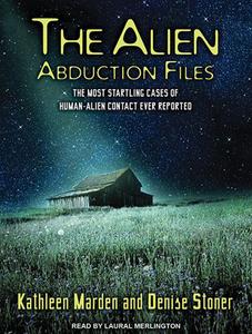 The Alien Abduction Files: The Most Startling Cases of Human-Alien Contact Ever Reported di Kathleen Marden, Denise Stoner edito da Tantor Audio