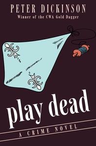 Play Dead: A Crime Novel di Peter Dickinson edito da OPEN ROAD MEDIA MYSTERY & THRI