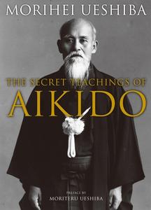 The Secret Teachings Of Aikido di Morihei Ueshiba edito da Kodansha America, Inc