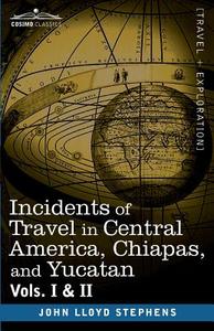 Incidents of Travel in Central America, Chiapas, and Yucatan, Vols. I and II di John Lloyd Stephens edito da Cosimo Classics