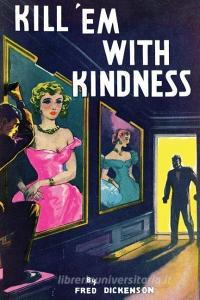 Kill 'em with Kindness: (a Golden-Age Mystery Reprint) di Fred Dickenson edito da COACHWHIP PUBN