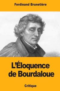 L'Eloquence de Bourdaloue di Ferdinand Brunetiere edito da Createspace Independent Publishing Platform