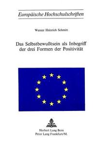 Das Selbstbewusstsein als Inbegriff der drei Formen der Positivität di Werner Heinrich Schmitt edito da P.I.E.