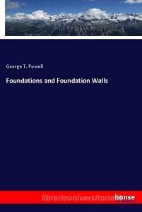 Foundations and Foundation Walls di George T. Powell edito da hansebooks