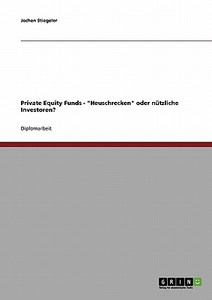 Private Equity Funds. "Heuschrecken" oder nützliche Investoren? di Jochen Stiegeler edito da GRIN Publishing