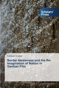 Border Awareness and the Re-Imagination of Nation in German Film di Kathleen Sclafani edito da SPS