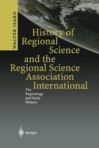 History of Regional Science and the Regional Science Association International di Walter Isard edito da Springer Berlin Heidelberg
