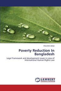 Poverty Reduction In Bangladesh di Khurshid Jahan edito da LAP Lambert Academic Publishing
