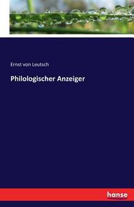 Philologischer Anzeiger di Ernst Von Leutsch edito da hansebooks