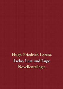 Liebe, Lust Und L Ge di Hugh-Friedrich Lorenz edito da Books On Demand