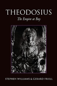 Theodosius: The Empire at Bay di Stephen Williams, Gerard Friell edito da YALE UNIV PR