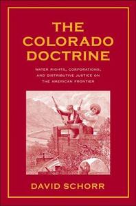 The Colorado Doctrine - Water Rights, Corporations  and Distributive Justice on the American Frontier di David Schorr edito da Yale University Press